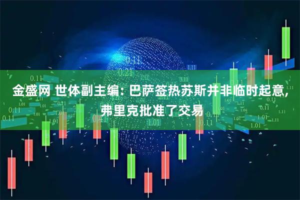 金盛网 世体副主编: 巴萨签热苏斯并非临时起意, 弗里克批准了交易